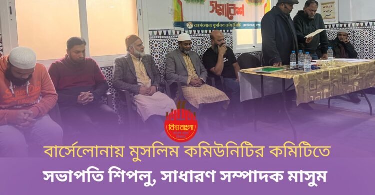 বার্সেলোনা মুসলিম কমিউনিটি অ্যাসোসিয়েশনের নতুন কমিটি গঠন, সভাপতি শিপলু এবং সাধারণ সম্পাদক মাসুম